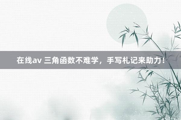 在线av 三角函数不难学，手写札记来助力！