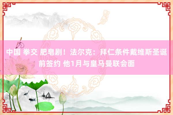 中国 拳交 肥皂剧！法尔克：拜仁条件戴维斯圣诞前签约 他1月与皇马曼联会面