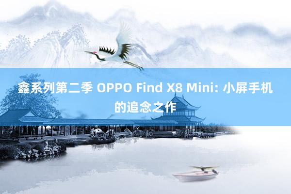 鑫系列第二季 OPPO Find X8 Mini: 小屏手机的追念之作