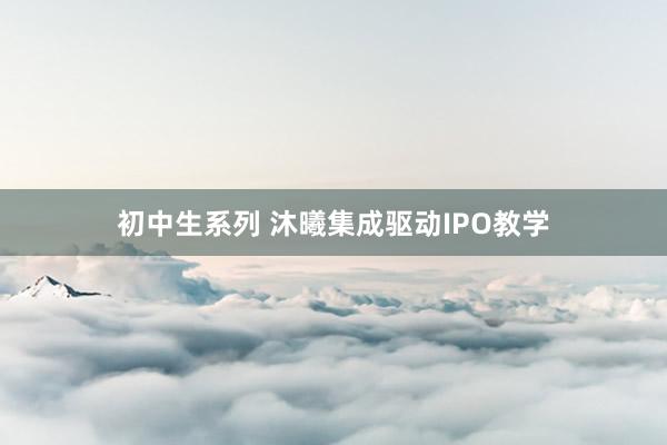 初中生系列 沐曦集成驱动IPO教学